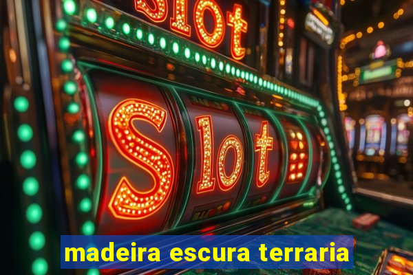 madeira escura terraria